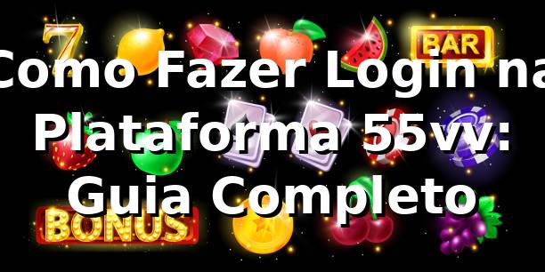 Como Fazer Login na Plataforma 55vv: Guia Completo 🎯