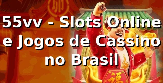 55vv - Slots Online e Jogos de Cassino no Brasil