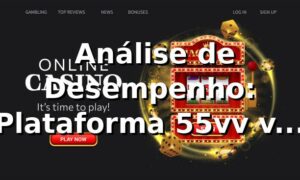 📊 Análise de Desempenho: Plataforma 55vv vs Mercado Brasileiro em 2026
