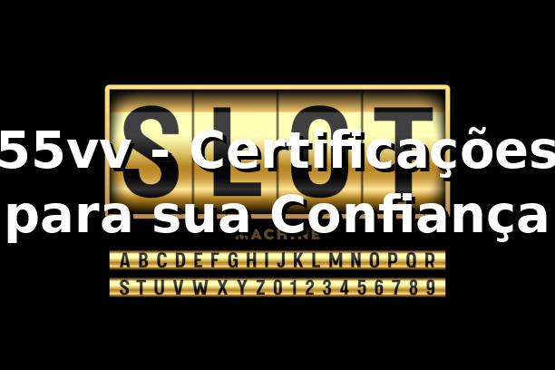 55vv - 55vv - Certificações para sua Confiança